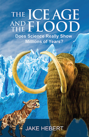 The Ice Age and the Flood: Does Science Really Show Millions of Years?