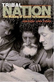 Tribal Nation : The Making of Soviet Turkmenistan