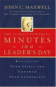 The 21 Most Powerful Minutes In A Leader's Day Revitalize Your Spirit And Empower Your Leadership