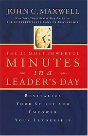 The 21 Most Powerful Minutes In A Leader's Day Revitalize Your Spirit And Empower Your Leadership
