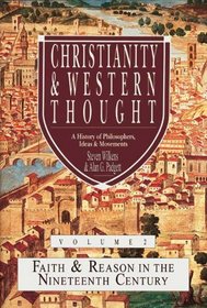 Christianity and Western Thought: Faith and Reason in the Nineteenth Century v. 2: A History of Philosophers, Ideas and Movements