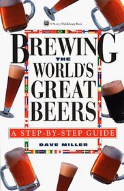 Brewing the World's Great Beers: A Step-By-Step Guide