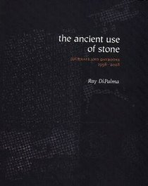 The Ancient Use of Stone: Journals and Daybooks, 1998-2008