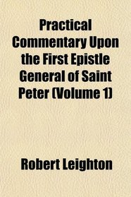 Practical Commentary Upon the First Epistle General of Saint Peter (Volume 1)