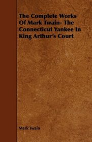 The Complete Works Of Mark Twain- The Connecticut Yankee In King Arthur's Court