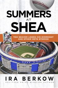 Summers at Shea: Tom Seaver Loses His Overcoat and Other Mets Stories