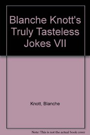 Blanche Knott's Truly Tasteless Jokes VII
