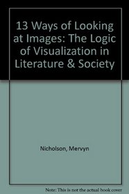 13 Ways of Looking at Images: The Logic of Visualization in Literature & Society