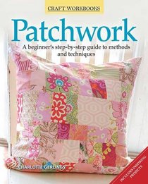 Patchwork: A Beginner's Step-By-Step Guide to Methods and Techniques (Craft Workbooks)