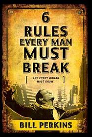 6 Rules Every Man Must Break: . . .  And Every Woman Must Know