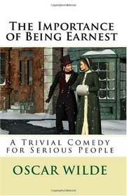 The Importance of Being Earnest:  A Trivial Comedy for Serious People