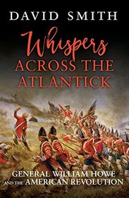 Whispers Across the Atlantick: General William Howe and the American Revolution