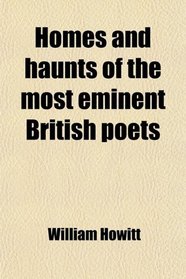 Homes and haunts of the most eminent British poets