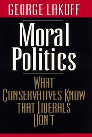 Moral Politics : What Conservatives Know That Liberals Don't