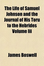 The Life of Samuel Johnson and the Journal of His Toru to the Hebrides Volume Iii