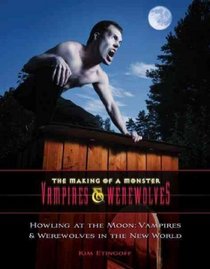 Howling at the Moon: Vampires & Werewolves in the New World (The Making of a Monster: Vampires & Werewolves)