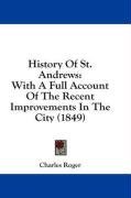 History Of St. Andrews: With A Full Account Of The Recent Improvements In The City (1849)