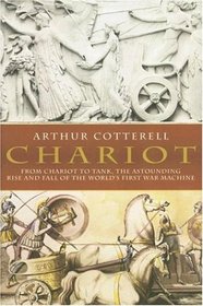 Chariot: From Chariot to Tank, the Astounding Rise of the World's First War Machine