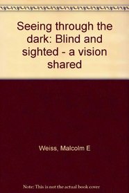 Seeing through the dark: Blind and sighted--a vision shared