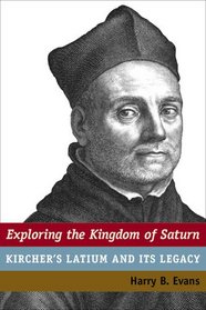 Exploring the Kingdom of Saturn: Kircher's Latium and Its Legacy