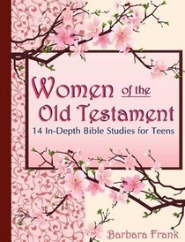 Women of the Old Testament, 14 In-Depth Bible Studies for Teens with Mother-Daughter Discussion Starters