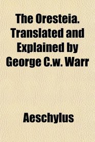 The Oresteia. Translated and Explained by George C.w. Warr