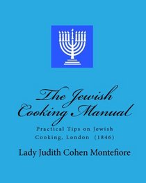 The Jewish Cooking Manual: Practical Tips On Jewish Cooking, London  (1846) (Volume 1)