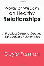 Words of Wisdom on Healthy Relationships: A Practical Guide to Creating Extraordinary Relationships
