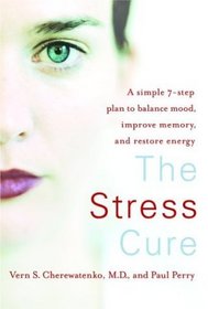 The Stress Cure : A Simple 7-Step Plan to Balance Mood, Improve Memory, and Restore Energy