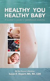 Healthy You, Healthy Baby: A Mother's Guide to Gestational Diabetes by the Doctor's Dietitian