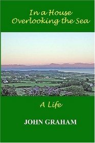 In a House overlooking the Sea: A Life (Volume 1)