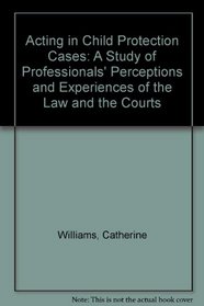 Acting in Child Protection Cases: A Study of Professionals' Perceptions and Experiences of the Law and the Courts