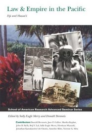 Law & Empire in the Pacific: Fiji and Hawai'i (School of American Research Advanced Seminar Series.)