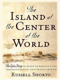 The Island at the Center of the World: The Epic Story of Dutch Manhattan and the Forgotten Colony That Shaped America (Large Print)