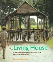 The Living House: An Anthropology of Architecture in South-East Asia