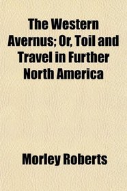 The Western Avernus; Or, Toil and Travel in Further North America