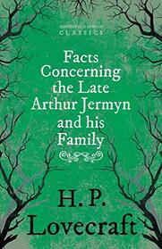 Facts Concerning the Late Arthur Jermyn and His Family;With a Dedication by George Henry Weiss