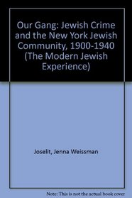 Our Gang: Jewish Crime and the New York Jewish Community, 1900-1940 (The Modern Jewish Experience)