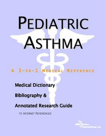Pediatric Asthma - A Medical Dictionary, Bibliography, and Annotated Research Guide to Internet References
