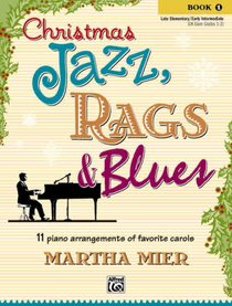 Christmas Jazz, Rags & Blues Book 1: 11 Piano Arrangements of Favorite Carols for Late Elementary to Early Intermediate Pianists