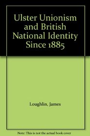 Ulster Unionism and British National Identity Since 1885
