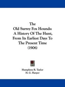 The Old Surrey Fox Hounds: A History Of The Hunt, From Its Earliest Days To The Present Time (1906)