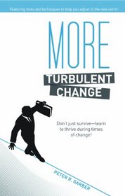 More Turbulent Change: Don't just survive--learn to thrive in times of change!