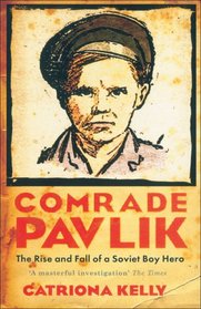 Comrade Pavlik: The Rise and Fall of a Soviet Boy Hero