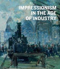 Impressionism in the Age of Industry