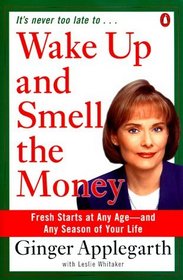 Wake Up and Smell the Money: Fresh Starts at Any Age-And Any Season of Your Life