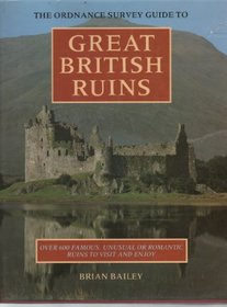 The Ordnance Survey Guide to Great British Ruins: Over 600 Famous, Unusual or Romantic Ruins to Visit and Enjoy