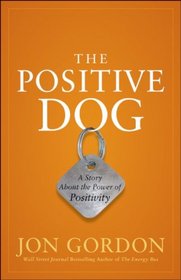 The Positive Dog: A Fable About Changing Your Attitude to Be Your Best
