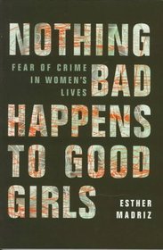 Nothing Bad Happens to Good Girls: Fear of Crime in Women's Lives