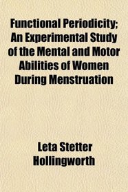 Functional Periodicity; An Experimental Study of the Mental and Motor Abilities of Women During Menstruation
